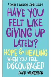 Have You Felt Like Giving Up Lately? – Hope & Healing When You Feel Discouraged