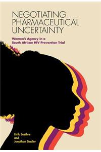 Negotiating Pharmaceutical Uncertainty: Women's Agency in a South African HIV Prevention Trial