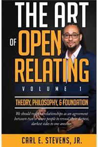 Art of Open Relating: Volume 1: Theory, Philosophy, & Foundation