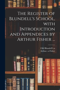 The Register of Blundell's School, With Introduction and Appendices by Arthur Fisher ...