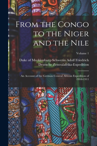 From the Congo to the Niger and the Nile; an Account of the German Central African Expedition of 1910-1911; Volume 1
