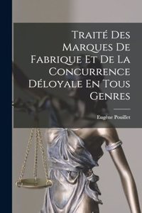 Traité Des Marques De Fabrique Et De La Concurrence Déloyale En Tous Genres