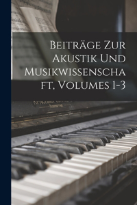 Beiträge Zur Akustik Und Musikwissenschaft, Volumes 1-3