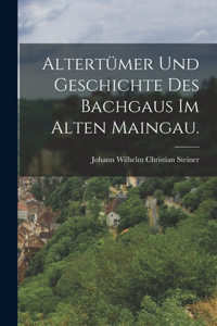 Altertümer und Geschichte des Bachgaus im alten Maingau.