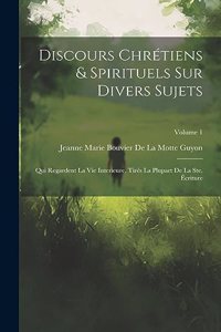 Discours Chrétiens & Spirituels Sur Divers Sujets