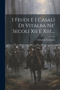 I Feudi E I Casali Di Vitalba Ne' Secoli Xii E Xiii....