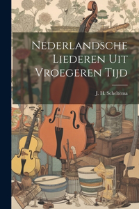 Nederlandsche Liederen uit Vroegeren Tijd