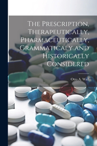 Prescription, Therapeutically, Pharmaceutically, Grammaticaly and Historically Considered