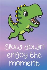 Slow Down Enjoy The Moment