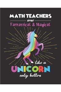 Math Teachers Are Fantastical & Magical Like A Unicorn Only Better