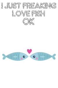 I Just Freaking Love Fish Ok
