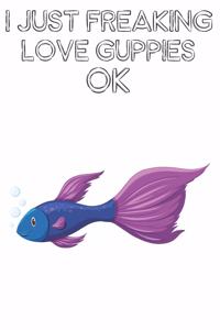 I Just Freaking Love Guppies Ok