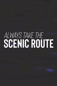 Always Take The Scenic Route