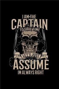 I'm The Captain. To Save Time Let's Just Assume I'm Always Right
