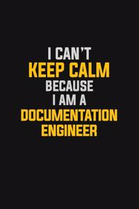 I Can't Keep Calm Because I Am A Documentation Engineer