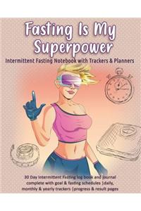 Fasting Is My Superpower: Intermittent Fasting Notebook with Trackers & Planners: 30 Day Intermittent Fasting log book and journal complete with goal & fasting schedules dail