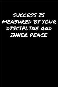 Success Is Measured By Your Discipline and Inner Peace