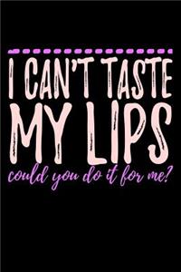 I Can't Taste My Lips Could You Do It For Me