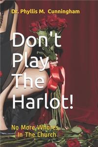 Don't Play The Harlot!