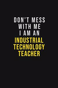 Don't Mess With Me I Am An Industrial Technology Teacher