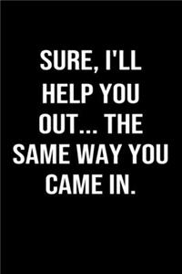 Sure, I'll Help You Out... The Same Way You Came In