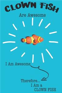 Clown Fish Are Awesome I Am Awesome Therefore I Am a Clown Fish