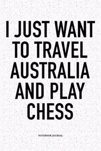 I Just Want to Travel Australia and Play Chess: A 6x9 Inch Matte Softcover Diary Notebook with 120 Blank Lined Pages and a Funny Sports and Strategy Board Gaming Cover Slogan