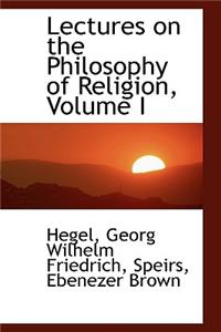 Lectures on the Philosophy of Religion, Volume I