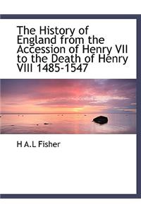 The History of England from the Accession of Henry VII to the Death of Henry VIII 1485-1547