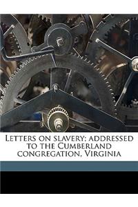 Letters on Slavery; Addressed to the Cumberland Congregation, Virginia