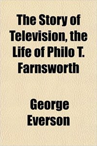 The Story of Television, the Life of Philo T. Farnsworth