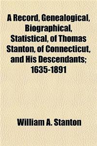 A Record, Genealogical, Biographical, Statistical, of Thomas Stanton, of Connecticut, and His Descendants; 1635-1891