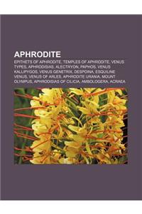 Aphrodite: Epithets of Aphrodite, Temples of Aphrodite, Venus Types, Aphrodisias, Alectryon, Paphos, Venus Kallipygos, Venus Gene