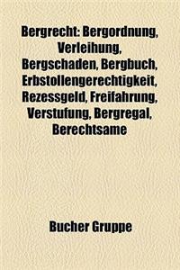 Bergrecht: Bergordnung, Verleihung, Bergschaden, Bergbuch, Erbstollengerechtigkeit, Rezessgeld, Freifahrung, Verstufung, Bergrega