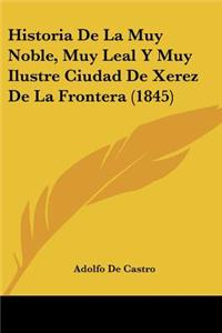 Historia De La Muy Noble, Muy Leal Y Muy Ilustre Ciudad De Xerez De La Frontera (1845)