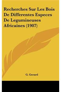 Recherches Sur Les Bois de Differentes Especes de Legumineuses Africaines (1907)