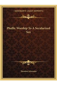 Phallic Worship To A Secularized Sex