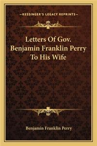 Letters Of Gov. Benjamin Franklin Perry To His Wife