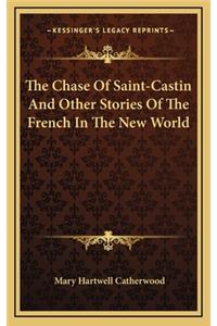 The Chase Of Saint-Castin And Other Stories Of The French In The New World