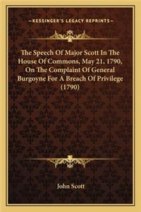 The Speech Of Major Scott In The House Of Commons, May 21, 1790, On The Complaint Of General Burgoyne For A Breach Of Privilege (1790)