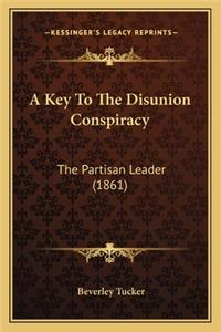 Key to the Disunion Conspiracy a Key to the Disunion Conspiracy