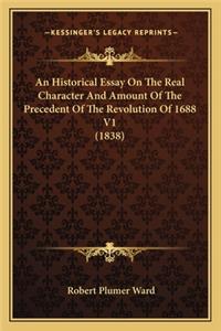 Historical Essay on the Real Character and Amount of the an Historical Essay on the Real Character and Amount of the Precedent of the Revolution of 1688 V1 (1838) Precedent of the Revolution of 1688 V1 (1838)