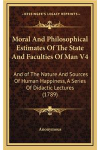 Moral and Philosophical Estimates of the State and Faculties of Man V4