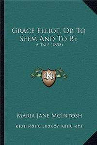 Grace Elliot, or to Seem and to Be