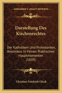 Darstellung Des Kirchenrechtes: Der Katholiken Und Protestanten, Besonders In Feinen Praktischen Hauptmomenten (1839)