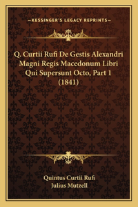 Q. Curtii Rufi De Gestis Alexandri Magni Regis Macedonum Libri Qui Supersunt Octo, Part 1 (1841)