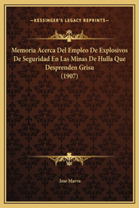 Memoria Acerca Del Empleo De Explosivos De Seguridad En Las Minas De Hulla Que Desprenden Grisu (1907)