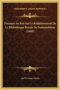 Discours Au Roy Sur Le Retablissement De La Bibliotheque Royale De Fontainebleau (1668)