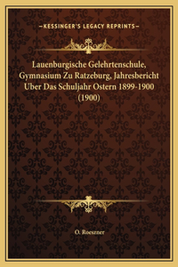 Lauenburgische Gelehrtenschule, Gymnasium Zu Ratzeburg, Jahresbericht Uber Das Schuljahr Ostern 1899-1900 (1900)