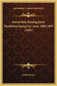 Svensk Bok-Katalog Jemte Musikforteckning For Aren, 1886-1895 (1895)